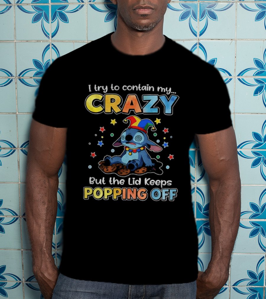 I Try To Contain My Crazy But The Lid Keeps Popping Off Stitch Playful Expression T-Shirt