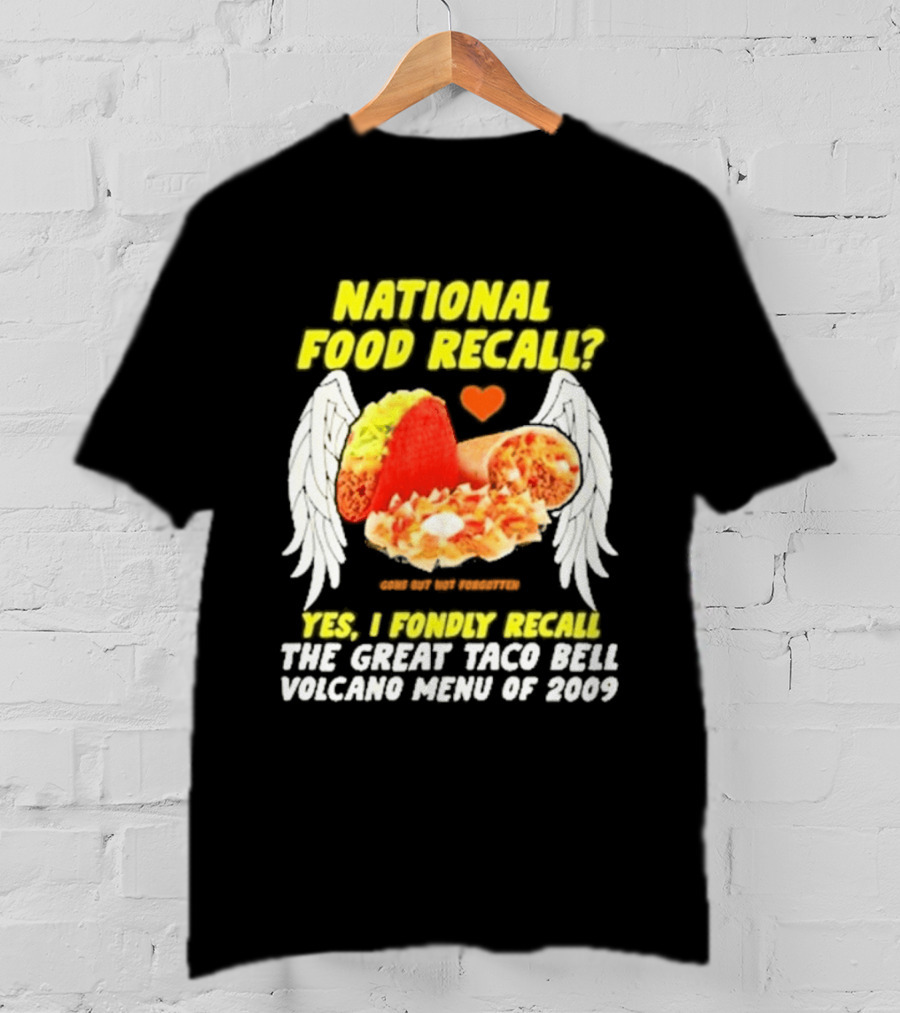 National Food Recall Yes I Fondly Recall The Great Taco Bell Volcano Menu Of 2009 T-Shirt