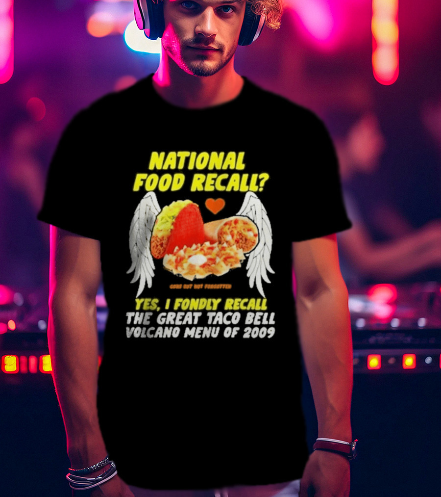 National Food Recall Yes I Fondly Recall The Great Taco Bell Volcano Menu Of 2009 T-Shirt