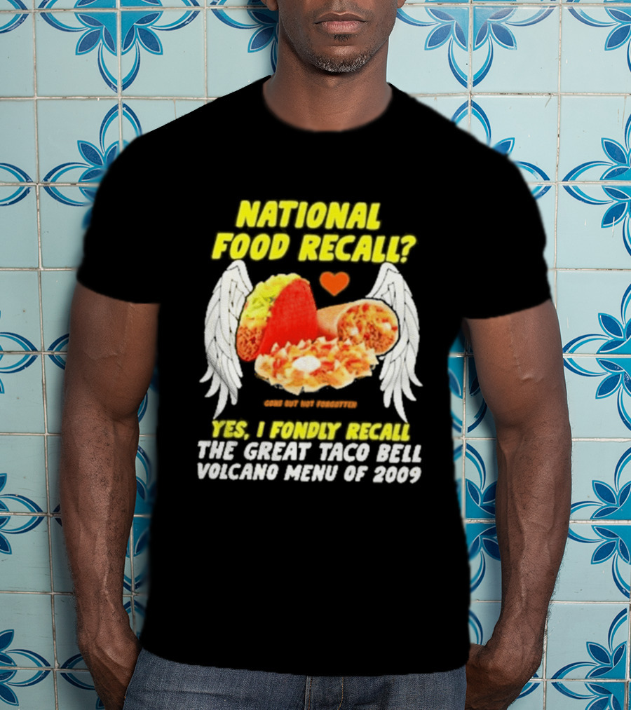 National Food Recall Yes I Fondly Recall The Great Taco Bell Volcano Menu Of 2009 T-Shirt