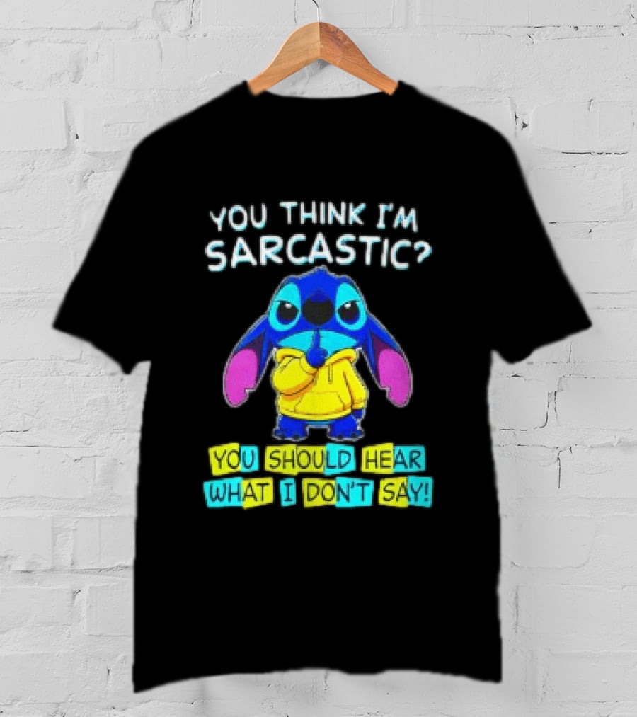 Stitch You Think I'm Sarcastic You Should Hear What I Don't Say T-Shirt