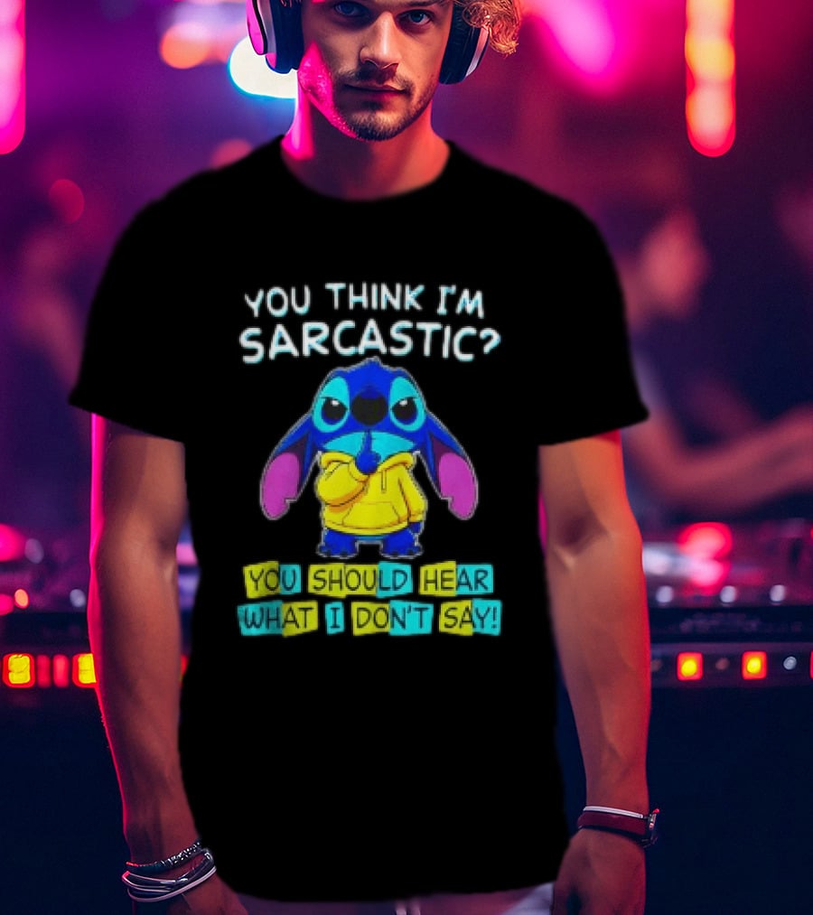 Stitch You Think I'm Sarcastic You Should Hear What I Don't Say T-Shirt