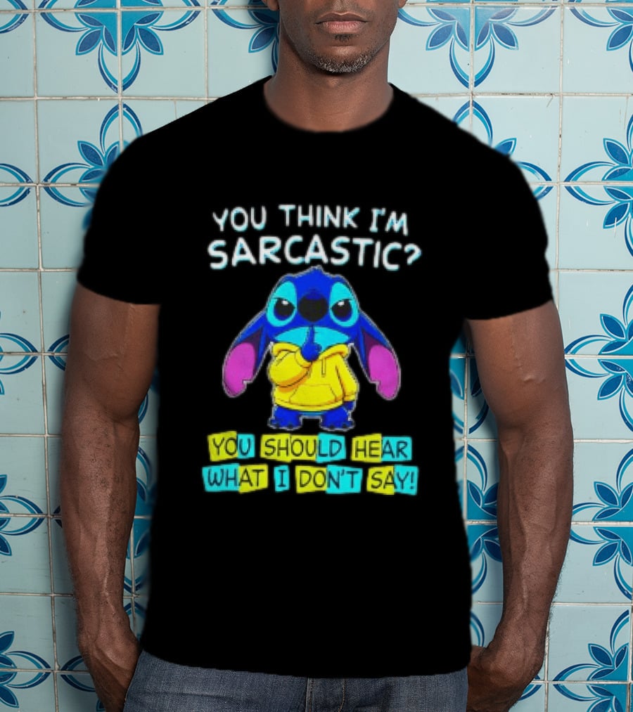 Stitch You Think I'm Sarcastic You Should Hear What I Don't Say T-Shirt