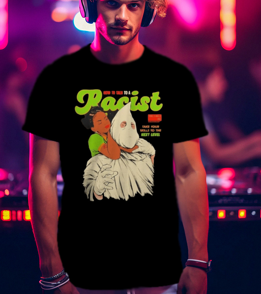 How To Talk To A Racist Vol 1 No 2 Take Your Skills To The Next Level T-Shirt