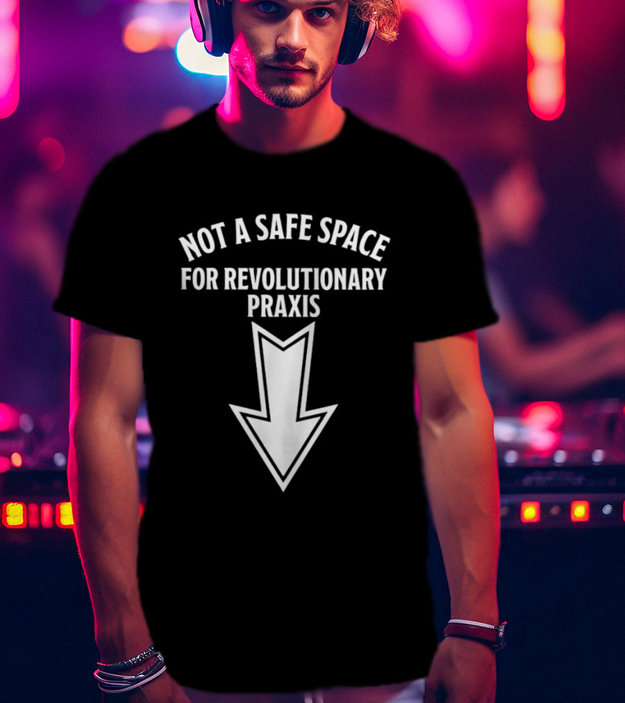 Not A Safe Space For Revolutionary Praxis Downward Arrow T-Shirt