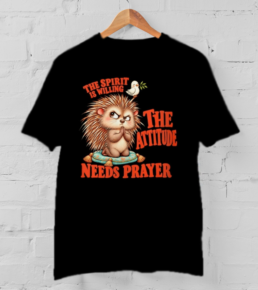 The Spirit Is Willing But The Attitude Needs Prayer Hedgehog With Dove And Cushion T-Shirt