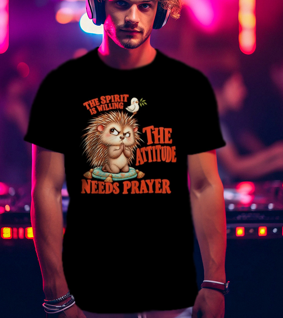 The Spirit Is Willing But The Attitude Needs Prayer Hedgehog With Dove And Cushion T-Shirt