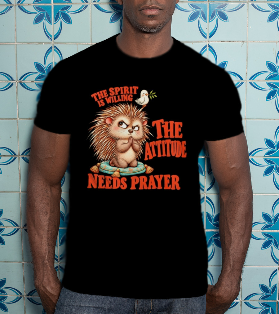 The Spirit Is Willing But The Attitude Needs Prayer Hedgehog With Dove And Cushion T-Shirt