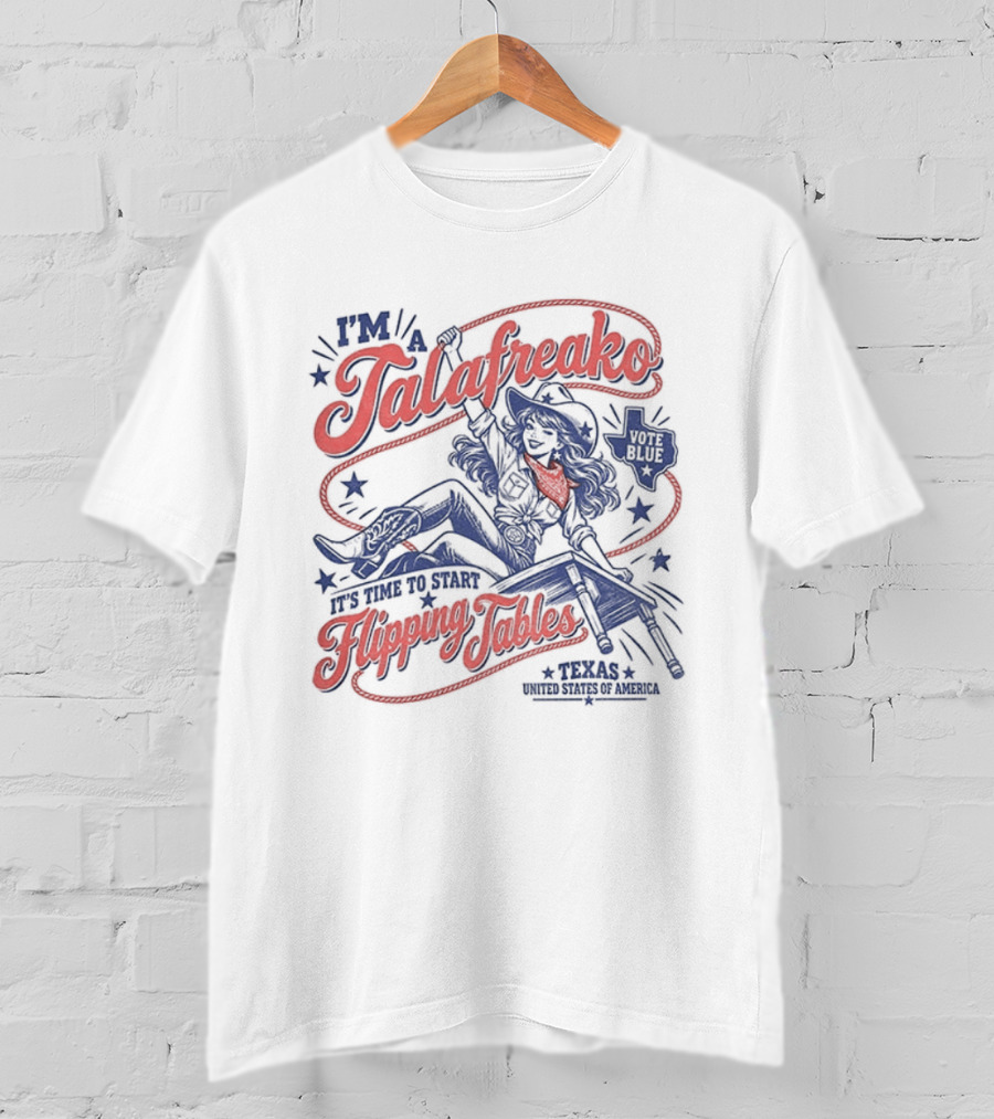 I'm A Talafreako It's Time To Start Flipping Tables Vote Blue Texas T-Shirt