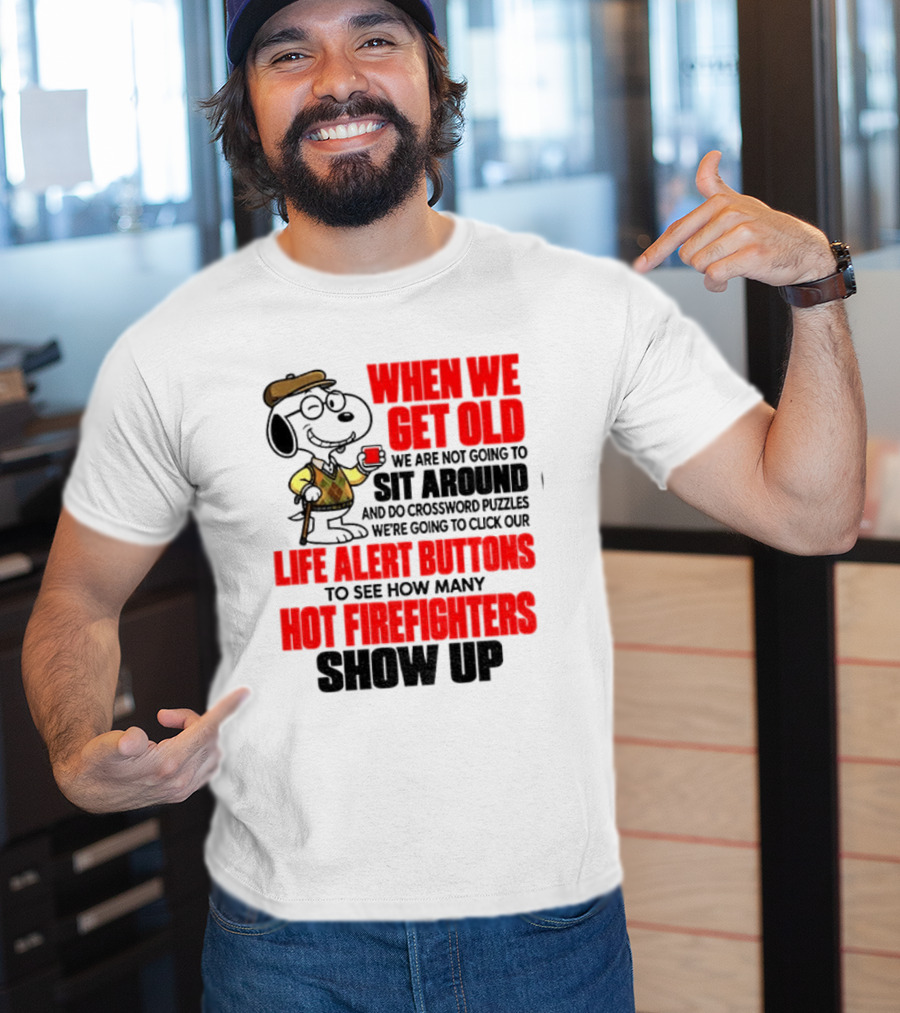 When We Get Old We Are Not Going To Sit Around And Do Crossword Puzzles Life Alert Buttons To See How Many Hot Firefighters Show Up T-Shirt