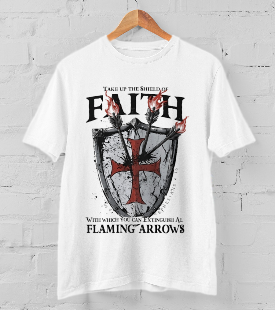 Take Up The Shield Of Faith Ephesians 6 16 Extinguish Flaming Arrows T-Shirt