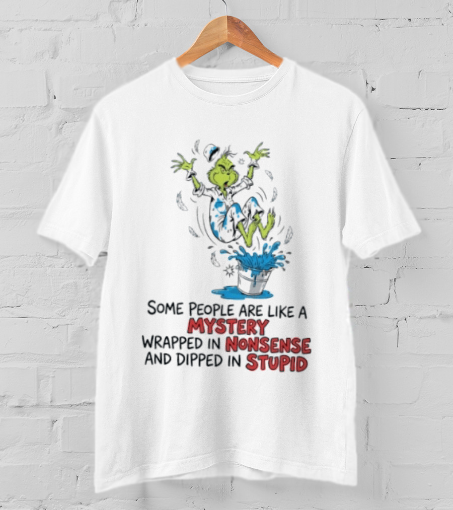 The Grinch Some People Are Like A Mystery Wrapped In Nonsense And Dipped In Stupid T-Shirt