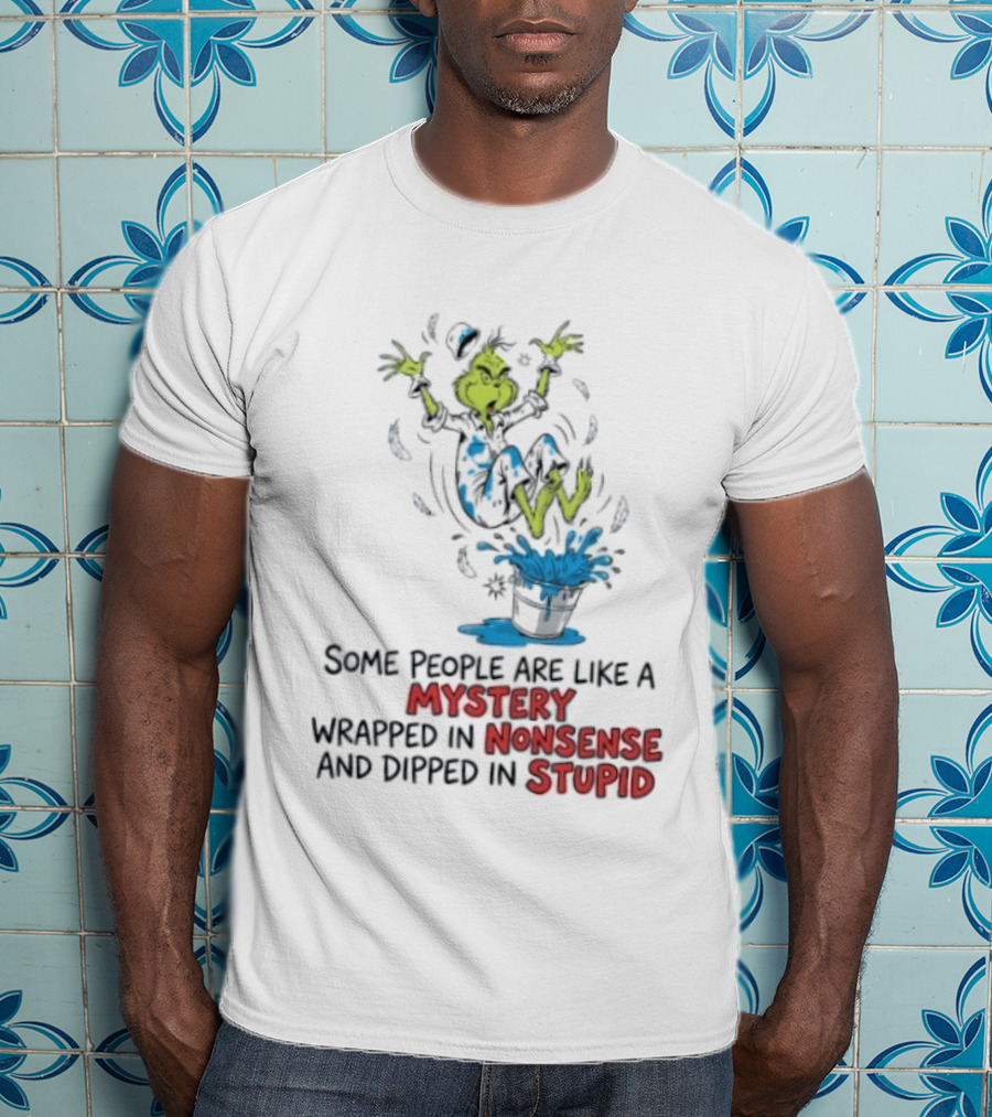 The Grinch Some People Are Like A Mystery Wrapped In Nonsense And Dipped In Stupid T-Shirt