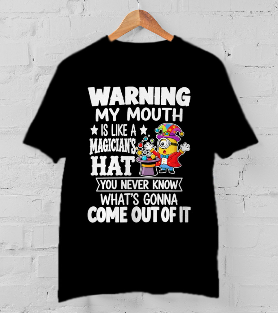 Warning My Mouth Is Like A Magician's Hat You Never Know What's Gonna Come Out Of It T-Shirt