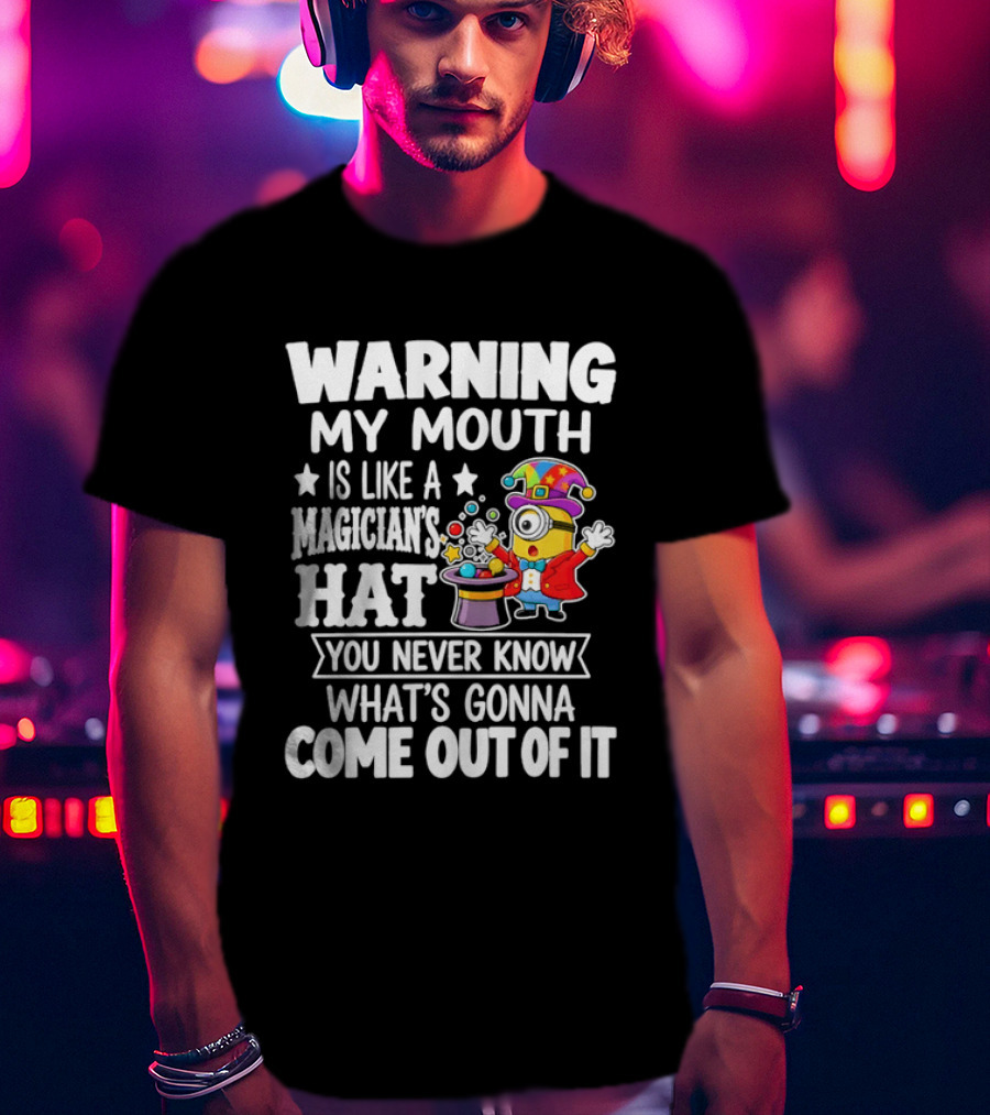 Warning My Mouth Is Like A Magician's Hat You Never Know What's Gonna Come Out Of It T-Shirt