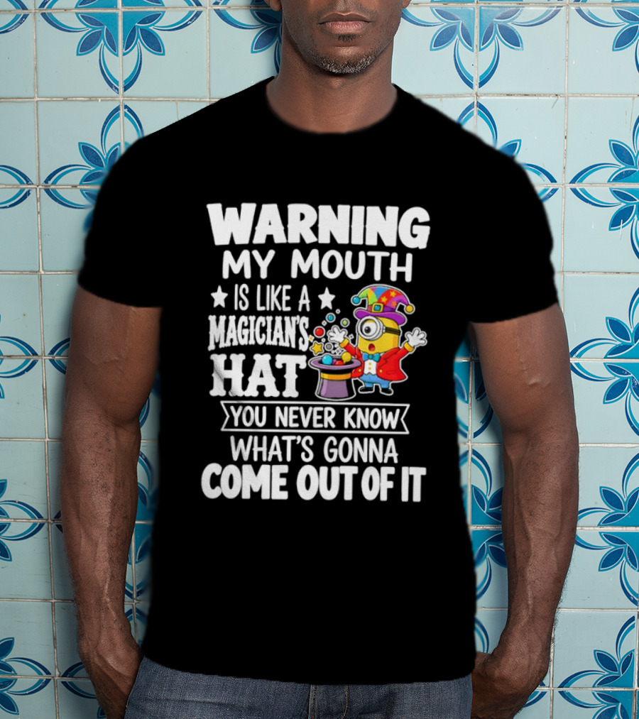 Warning My Mouth Is Like A Magician's Hat You Never Know What's Gonna Come Out Of It T-Shirt