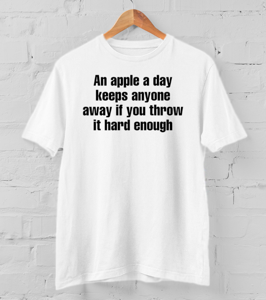An Apple A Day Keeps Anyone Away If You Throw It Hard Enough Fun Phrase T-Shirt