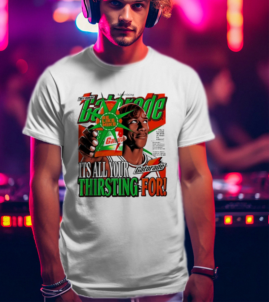 Gatorade Be Like Mike It's All You're Thirsting For T-Shirt