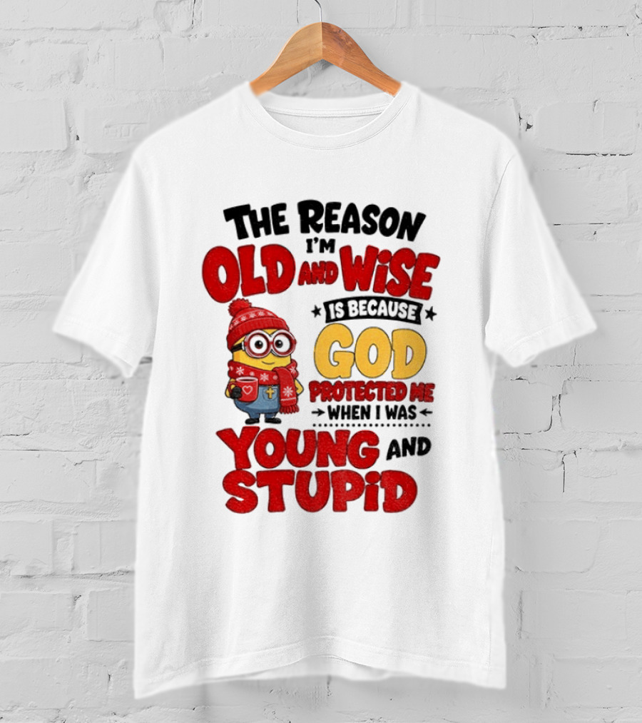 The Reason I'm Old And Wise Is Because God Protected Me When I Was Young And Stupid Minion Winter Outfit T-Shirt