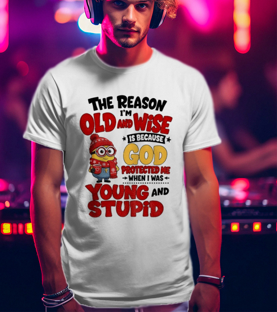 The Reason I'm Old And Wise Is Because God Protected Me When I Was Young And Stupid Minion Winter Outfit T-Shirt