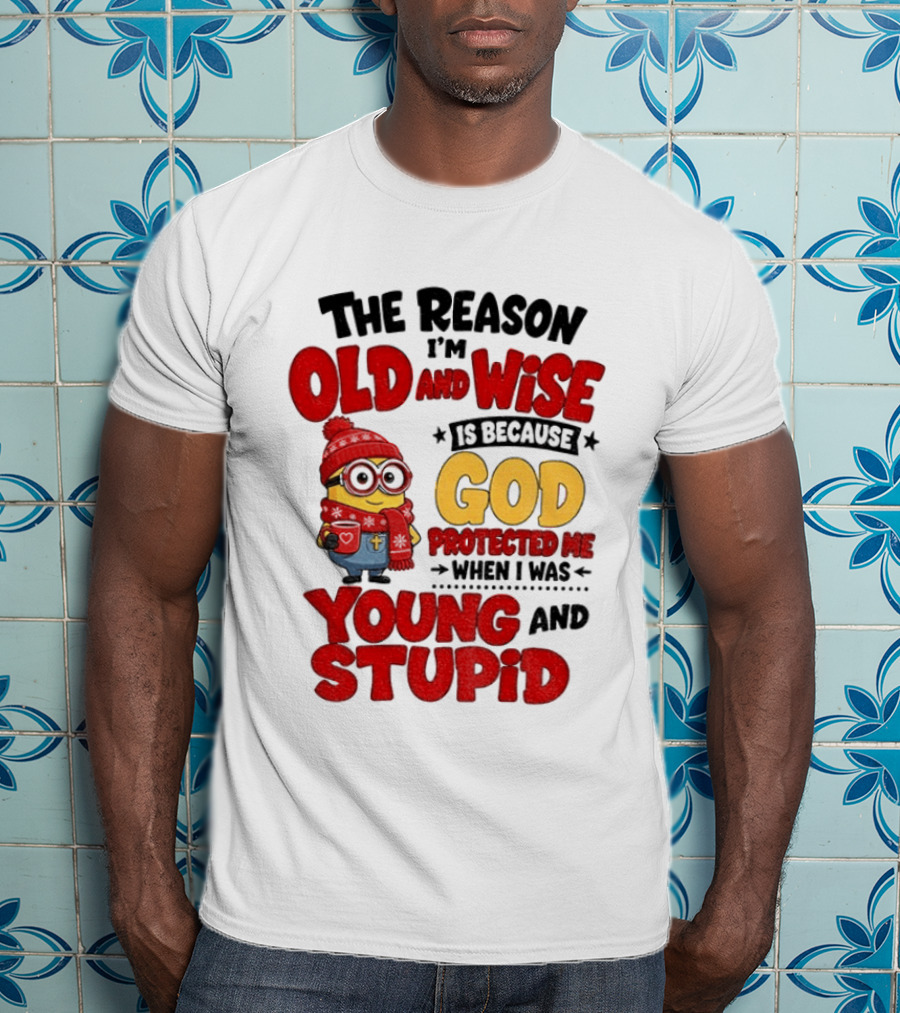 The Reason I'm Old And Wise Is Because God Protected Me When I Was Young And Stupid Minion Winter Outfit T-Shirt