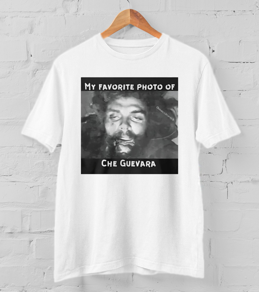 My Favorite Photo Of Che Guevara Occupy Liberals T-Shirt