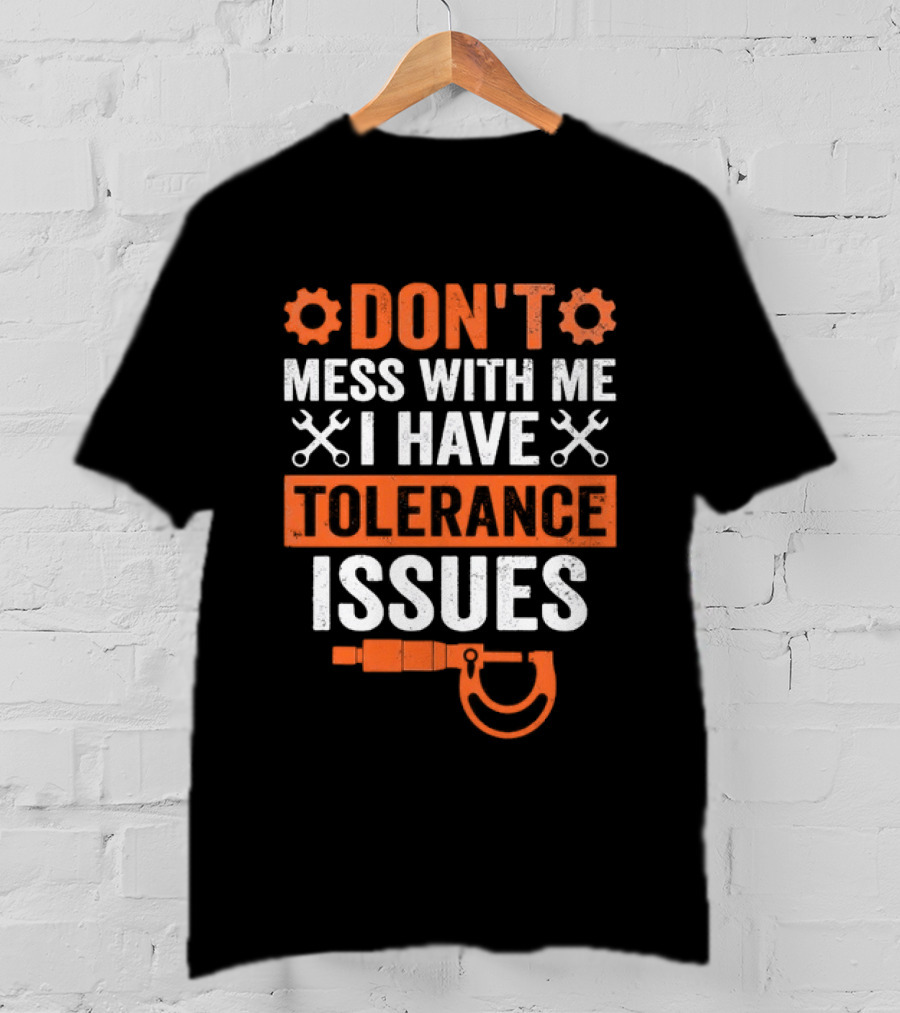 Don't Mess With Me I Have Tolerance Issues Funny Tool Joke T-Shirt