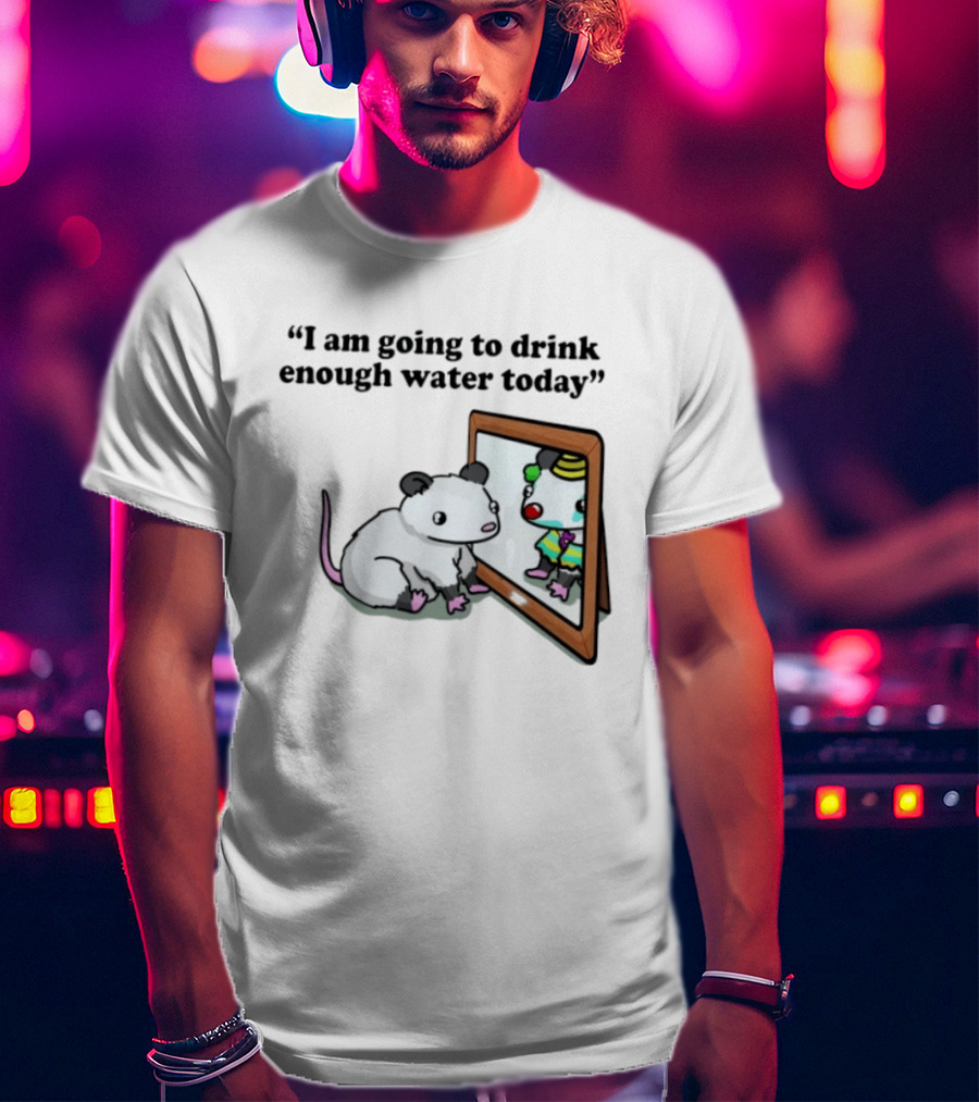 Opossum Affirmation Reflection I Am Going To Drink Enough Water Today T-Shirt