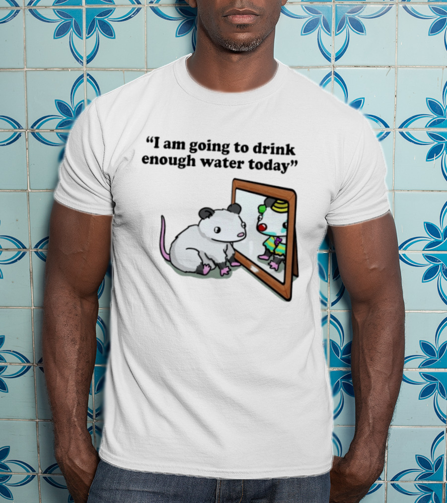 Opossum Affirmation Reflection I Am Going To Drink Enough Water Today T-Shirt