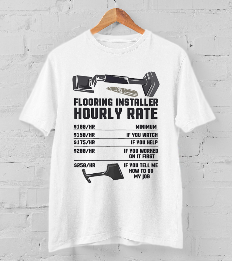 Flooring Installer Hourly Rate Minimum If You Or Help T-Shirt