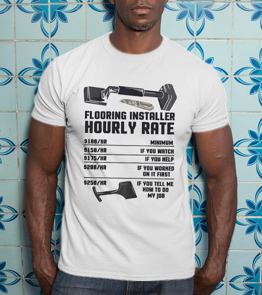 Flooring Installer Hourly Rate Minimum If You Or Help T-Shirt