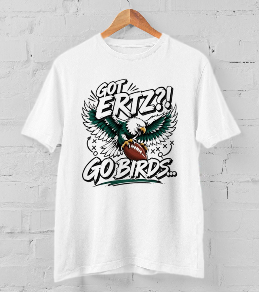 Got Ertz Go Birds Philadelphia Eagles Football Fan Gear T-Shirt