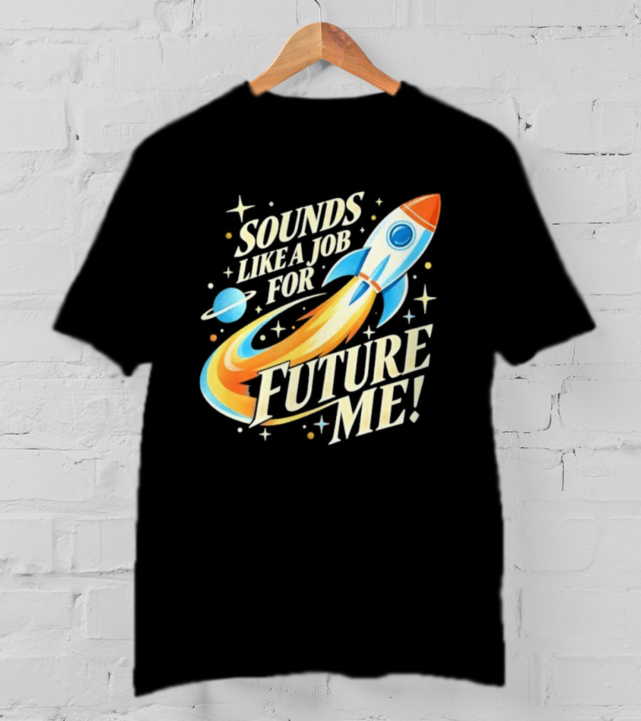 Sounds Like A Job For Future Me Rocket Space Exploration T-Shirt