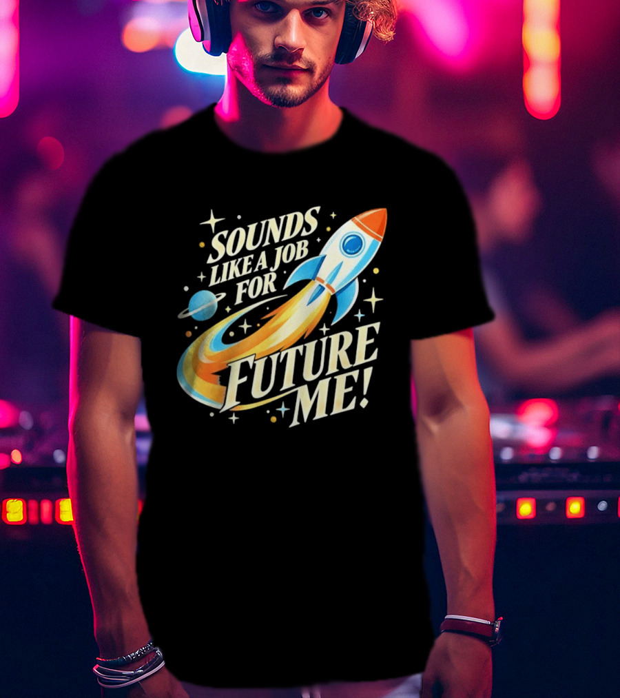 Sounds Like A Job For Future Me Rocket Space Exploration T-Shirt