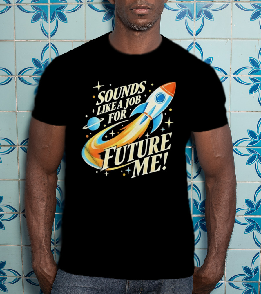 Sounds Like A Job For Future Me Rocket Space Exploration T-Shirt