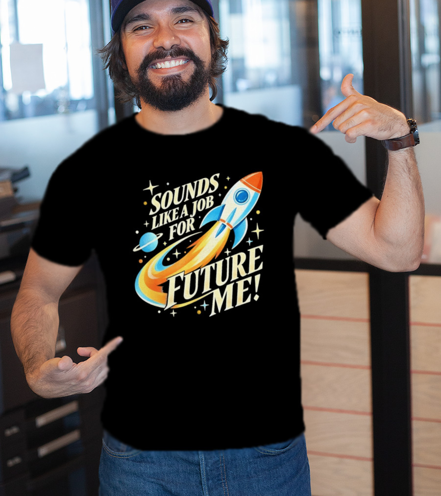 Sounds Like A Job For Future Me Rocket Space Exploration T-Shirt