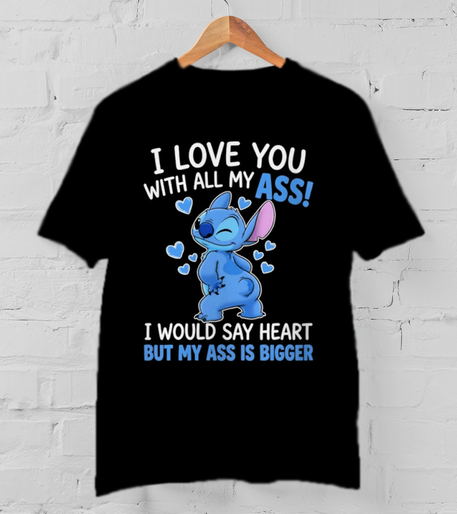 Stitch I Love You With All My Ass Heart Is Bigger T-Shirt