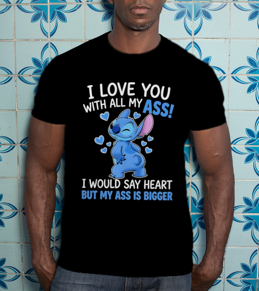 Stitch I Love You With All My Ass Heart Is Bigger T-Shirt