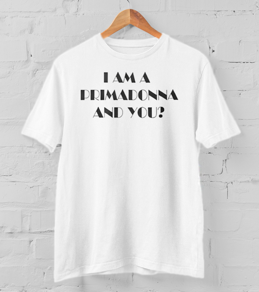 I Am A Primadonna And You? Attitude T-Shirt
