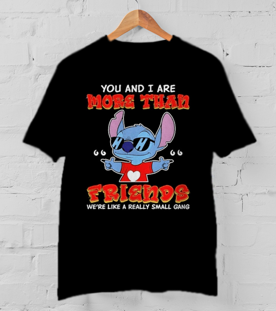 Stitch You And I Are More Than Friends We're Like A Really Small Gang T-Shirt