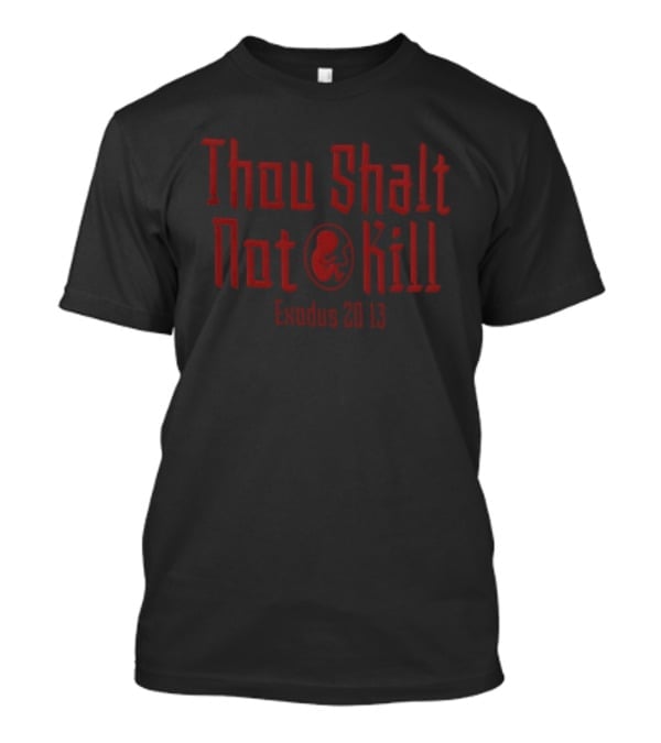 Thou Shalt Not Kill Exodus 20:13 Pro Life Awareness T-Shirt