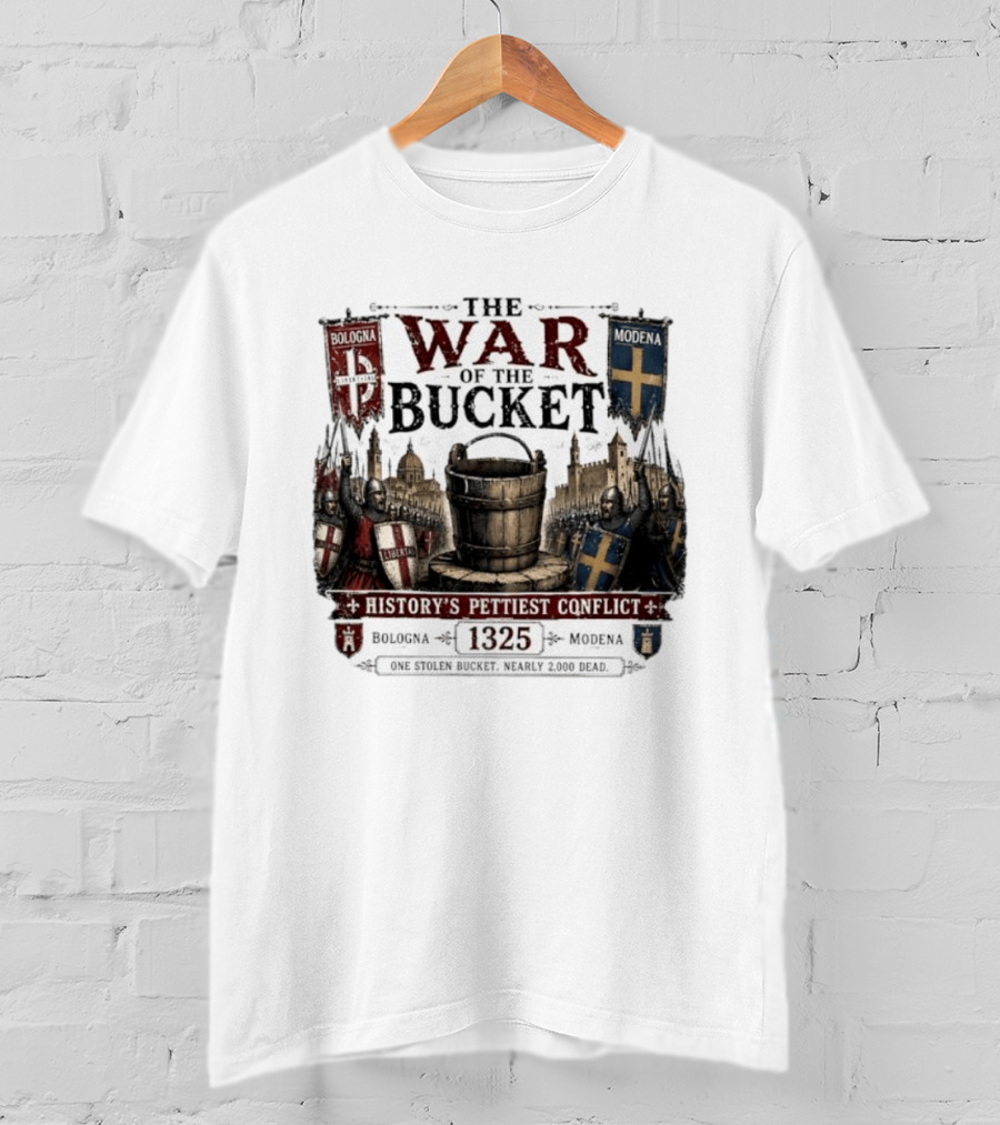 The War Of The Bucket Bologna Vs Modena 1325 History's Pettiest Conflict One Stolen Bucket Nearly 2000 Dead T-Shirt