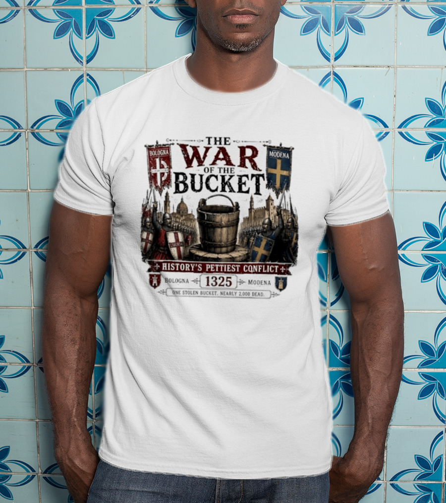 The War Of The Bucket Bologna Vs Modena 1325 History's Pettiest Conflict One Stolen Bucket Nearly 2000 Dead T-Shirt