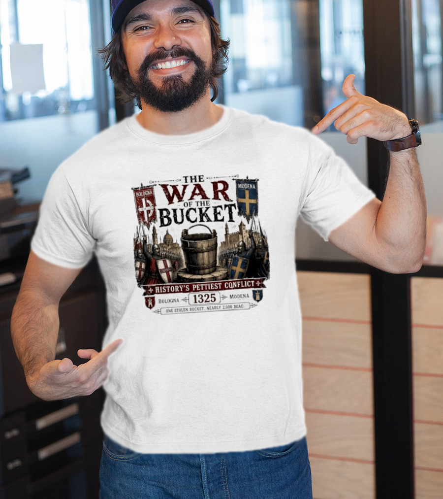The War Of The Bucket Bologna Vs Modena 1325 History's Pettiest Conflict One Stolen Bucket Nearly 2000 Dead T-Shirt