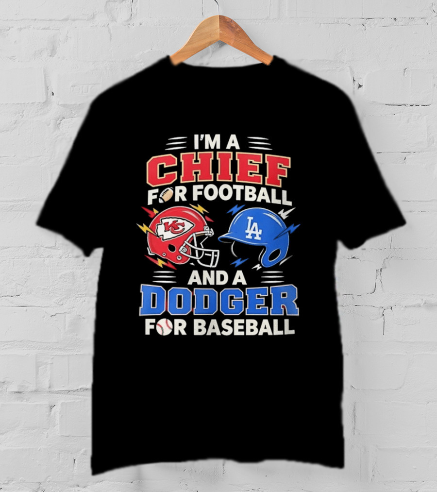 I'm A Chief For Football And A Dodger For Baseball KC Helmet LA Hat T-Shirt