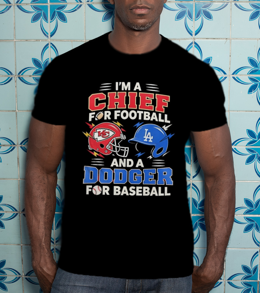 I'm A Chief For Football And A Dodger For Baseball KC Helmet LA Hat T-Shirt