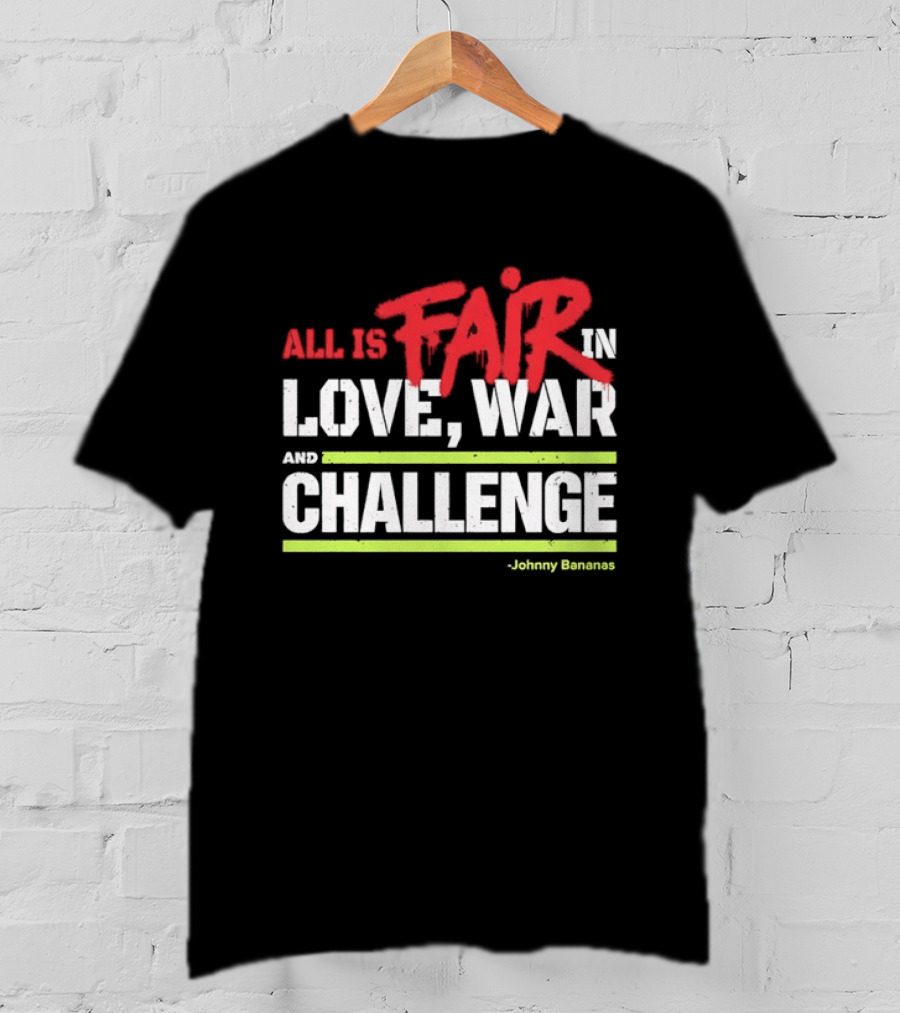 All Is Fair In Love War And Challenge Johnny Bananas T-Shirt