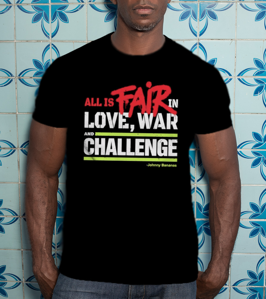 All Is Fair In Love War And Challenge Johnny Bananas T-Shirt