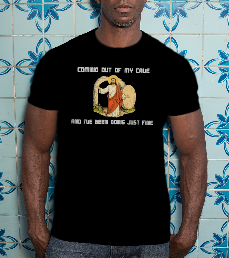 Coming Out Of My Cave And I've Been Doing Just Fine Jesus Resurrection T-Shirt