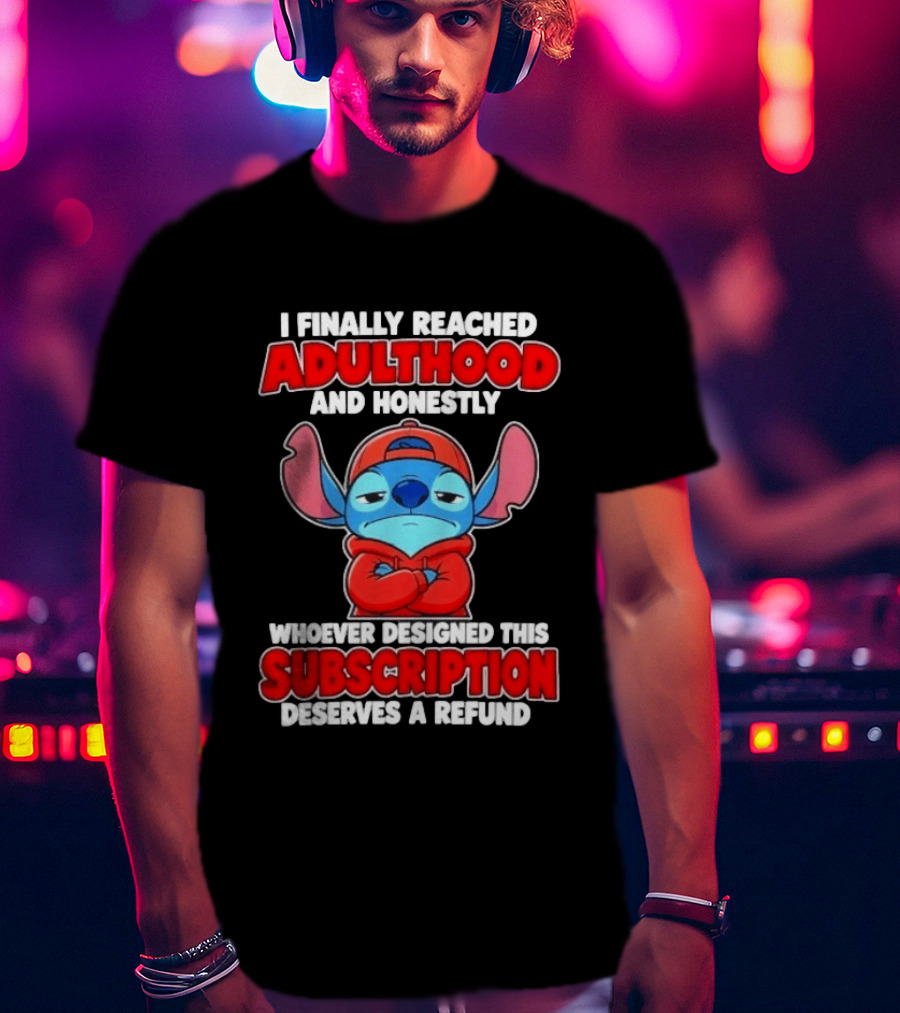 I Finally Reached Adulthood And Honestly Whoever Designed This Subscription Deserves A Refund T-Shirt